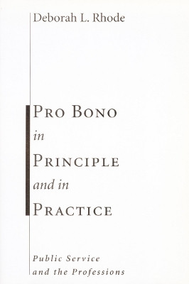 Pro Bono in Principle and in Practice: Public Service and the Professions by Deborah L. Rhode 9780804751070