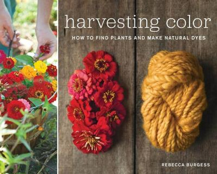 Harvesting Color: How to Find Plants and Make Natural Dyes by Rebecca Burgess 9781579654252