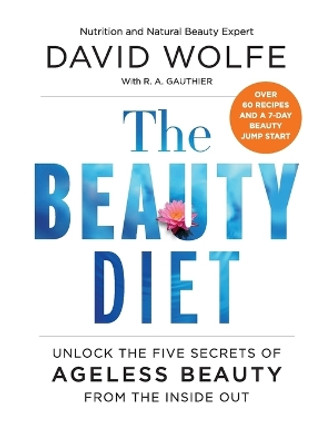 The Beauty Diet: Unlock the Five Secrets of Ageless Beauty from the Inside Out by David Wolfe 9780062309815