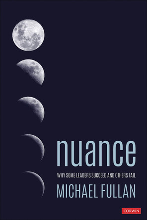 Nuance: Why Some Leaders Succeed and Others Fail by Michael Fullan 9781544309927