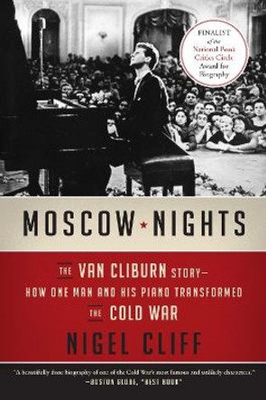 Moscow Nights: The Van Cliburn Story-How One Man and His Piano Transformed the Cold War by Nigel Cliff 9780062333179