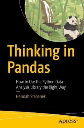 Thinking in Pandas: How to Use the Python Data Analysis Library the Right Way by Hannah Stepanek 9781484258385