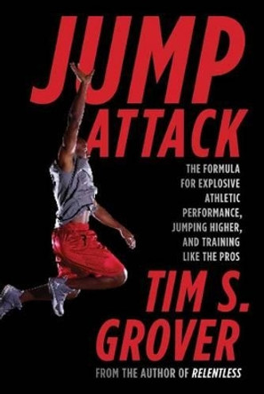 Jump Attack: The Formula for Explosive Athletic Performance, Jumping Higher, and Training Like the Pros by Tim S Grover 9781476714400