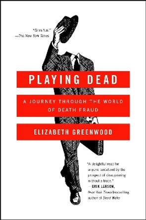 Playing Dead: A Journey Through the World of Death Fraud by Elizabeth Greenwood 9781476739342