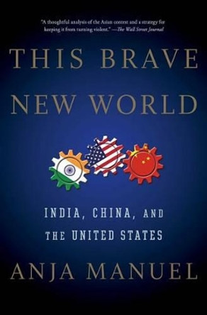 This Brave New World: India, China, and the United States by Anja Manuel 9781501121982