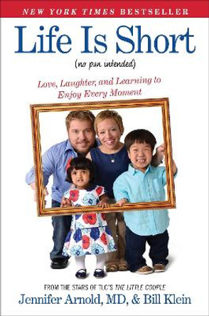 Life Is Short (No Pun Intended): Love, Laughter, and Learning to Enjoy Every Moment by Jennifer Arnold 9781476794778