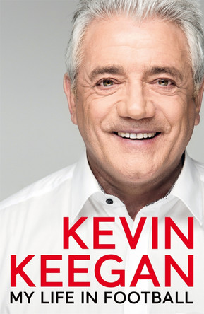 My Life in Football: The Autobiography by Kevin Keegan 9781509877201