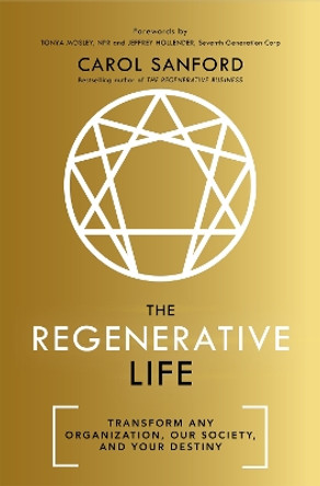 The Regenerative Life: Transform any organization, our society, and your destiny by Carol Sanford 9781529308211