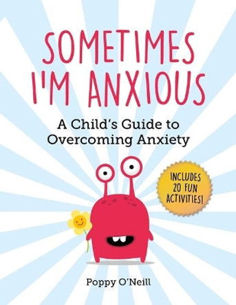 Sometimes I'm Anxious: A Child's Guide to Overcoming Anxiety by Poppy O'Neill 9781510747487