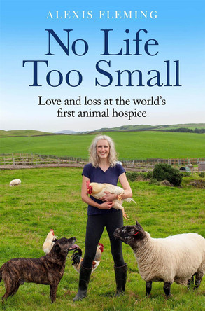 No Life Too Small: Love and loss at the world's first animal hospice by Alexis Fleming 9781529411645