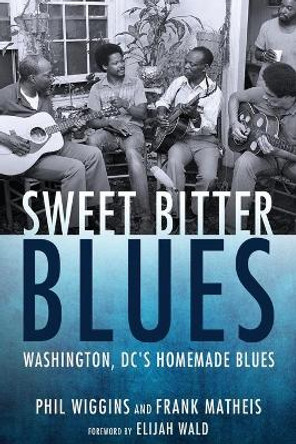 Sweet Bitter Blues: Washington, DC's Homemade Blues by Phil Wiggins 9781496826923