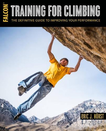 Training for Climbing: The Definitive Guide to Improving Your Performance by Eric van der Horst 9781493017614