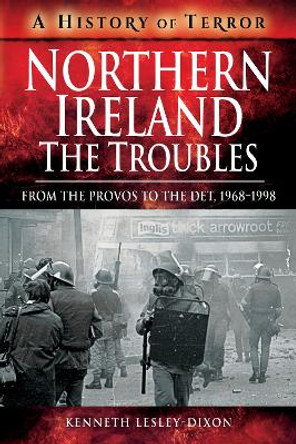 Northern Ireland: The Troubles: From The Provos to The Det, 1968-1998 by Kenneth Lesley-Dixon 9781526729170