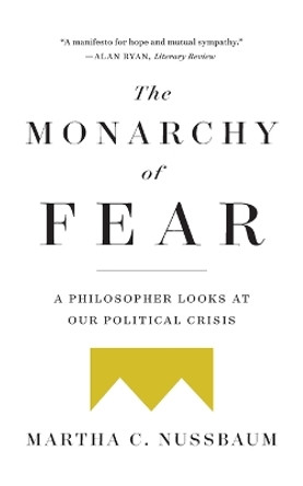 The Monarchy of Fear: A Philosopher Looks at Our Political Crisis by Martha C Nussbaum 9781501172519