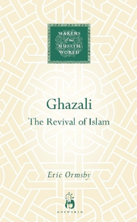 Ghazali: The Revival of Islam by Eric Ormsby 9781851684144