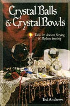 Crystal Balls and Crystal Bowls: Tools for Ancient Scrying and Modern Seership by Ted Andrews 9781567180268