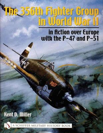 356th Fighter Group in World War II: in Action over Eure with the P-47 and P-51 by Kent D. Miller 9780764317682