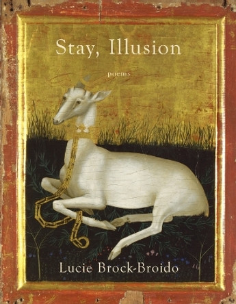 Stay, Illusion: Poems by Lucie Brock-Broido 9780307962034