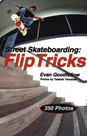 Street Skateboarding: Flip Tricks: Flip Tricks by Evan Goodfellow 9781884654244
