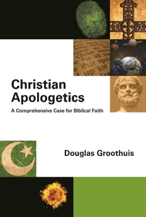 Christian Apologetics: A Comprehensive Case for Biblical Faith by Douglas Groothuis 9781844745395