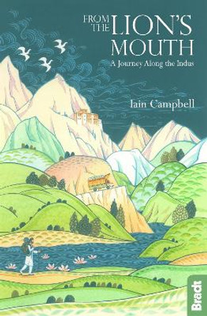 From the Lion's Mouth: A Journey Along the Indus by Iain Campbell 9781784771607