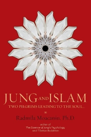 Jung and Islam: Two Pilgrims Leading to the Soul... by Radmila Moacanin 9781480991699