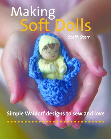 Making Soft Dolls: Simple Waldorf designs to sew and love by Steffi Stern 9781912480050