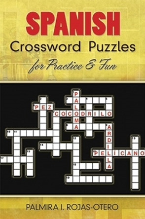 Spanish Crossword Puzzles for Practice and Fun by Palmira I. Rojas-Otero 9780486485843