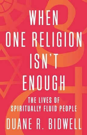 When One Religion Isn't Enough: The Lives of Spiritually Fluid People by Duane R. Bidwell 9780807039885