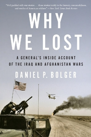 Why We Lost: A General's Inside Account of the Iraq and Afghanistan Wars by Daniel Bolger 9780544570412