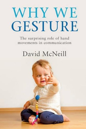 Why We Gesture: The Surprising Role of Hand Movements in Communication by David McNeill 9781316502365