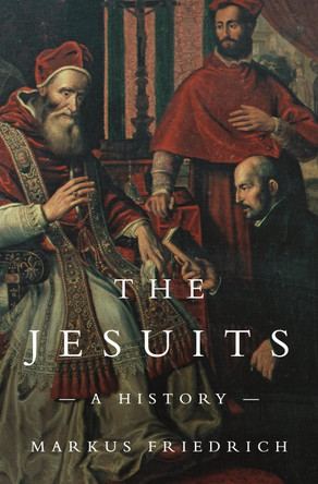 The Jesuits: A History by Markus Friedrich 9780691226200