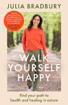 Walk Yourself Happy: Find your path to health and healing in nature by Julia Bradbury 9780349436234