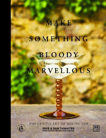 Make Something Bloody Marvellous: The gentle art of mixing gin by Dan Thwaites 9781912555161