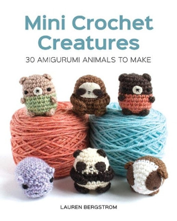 Mini Crochet Creatures: 30 Amigurumi Animals to Make by Lauren Bergstrom 9781784943899