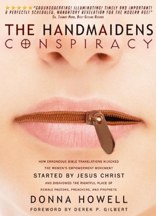 The Handmaidens Conspiracy: How Erroneous Bible Translations Obscured the Women's Liberation Movement Started by Jesus Christ by Donna Lee Howell 9781948014007