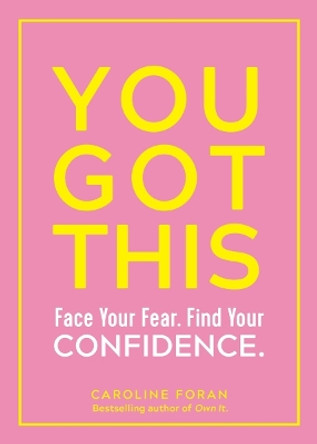 You Got This: Face Your Fear. Find Your Confidence. by Caroline Foran 9781615196531
