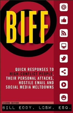 BIFF: Quick Responses to High-Conflict People, Their Personal Attacks, Hostile Email and Social Media Meltdowns by Bill Eddy 9781936268726