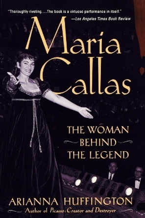 Maria Callas: The Woman behind the Legend by Arianna Huffington 9780815412281