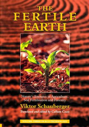 The Fertile Earth: Nature's Energies in Agriculture, Soil Fertilisation and Forestry by Viktor Schauberger 9781858600604