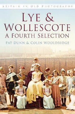 Lye & Wollescote: A Fourth Selection: Britain in Old Photographs by Pat Dunn 9780752479712