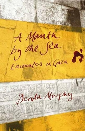 A Month by the Sea: Encounters in Gaza by Dervla Murphy 9781780600673