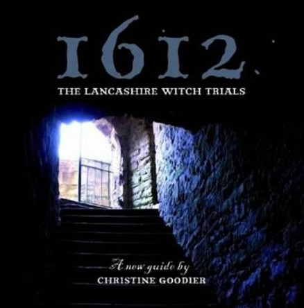 1612: the Lancashire Witch Trials: A New Guide by Christine Goodier by Christine Goodier 9781874181774
