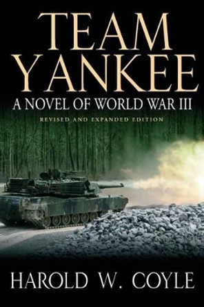 Team Yankee: A Novel of World War III - Revised & Expanded Edition by Harold W. Coyle 9781612003658