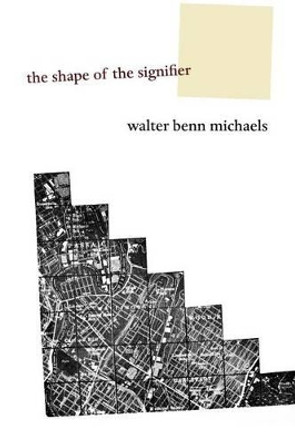 The Shape of the Signifier: 1967 to the End of History by Walter Benn Michaels 9780691126180