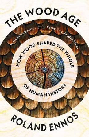 The Wood Age: How one material shaped the whole of human history by Roland Ennos 9780008318871