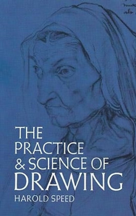 The Practice and Science of Drawing by Harold Speed 9780486228709