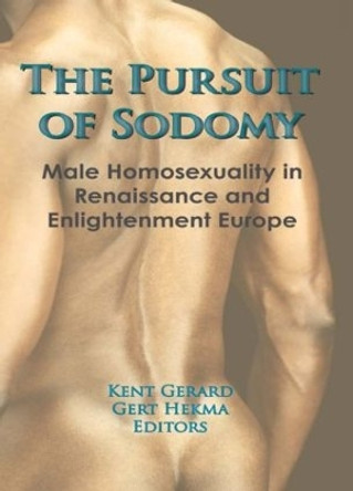 The Pursuit of Sodomy: Male Homosexuality in Renaissance and Enlightenment Europe by Kent Gerard 9780918393494