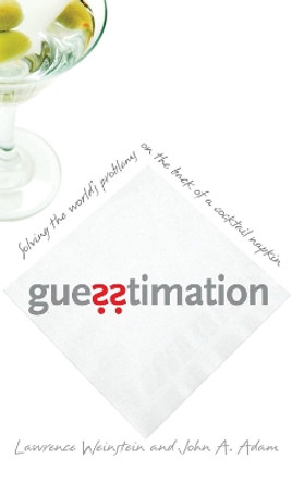 Guesstimation: Solving the World's Problems on the Back of a Cocktail Napkin by Lawrence Weinstein 9780691129495