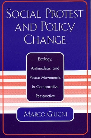 Social Protest and Policy Change: Ecology, Antinuclear, and Peace Movements in Comparative Perspective by Marco Giugni 9780742518278